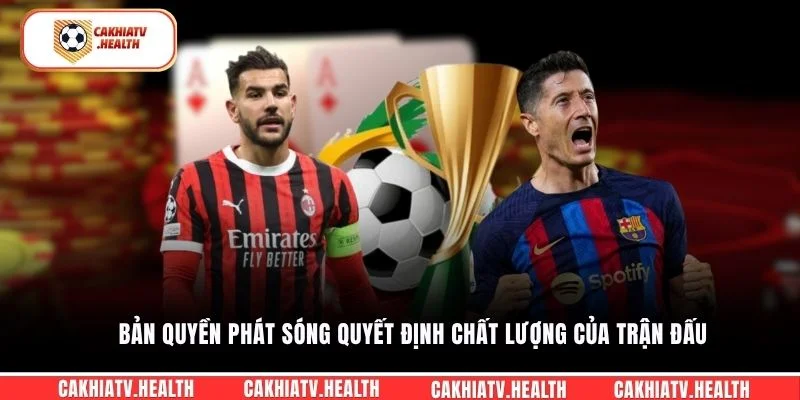 Bản quyền phát sóng quyết định chất lượng của trận đấu