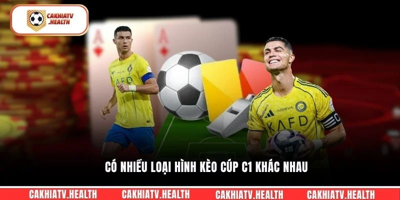 Có nhiều loại hình kèo Cúp C1 khác nhau