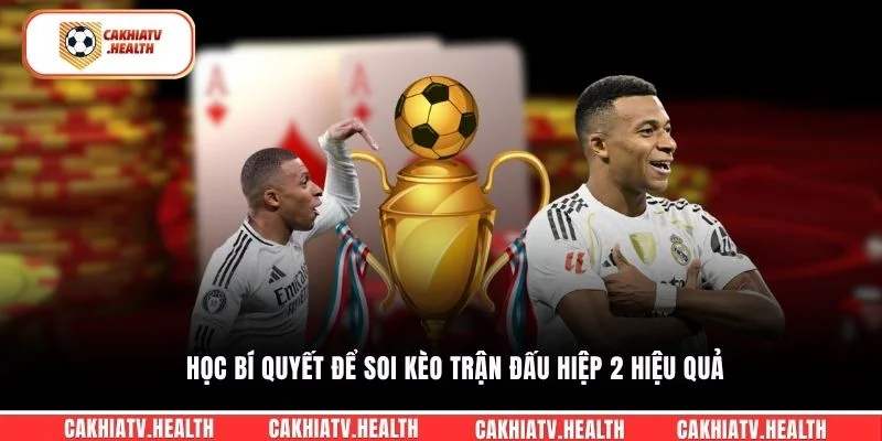 Học bí quyết để soi kèo trận đấu hiệp 2 hiệu quả