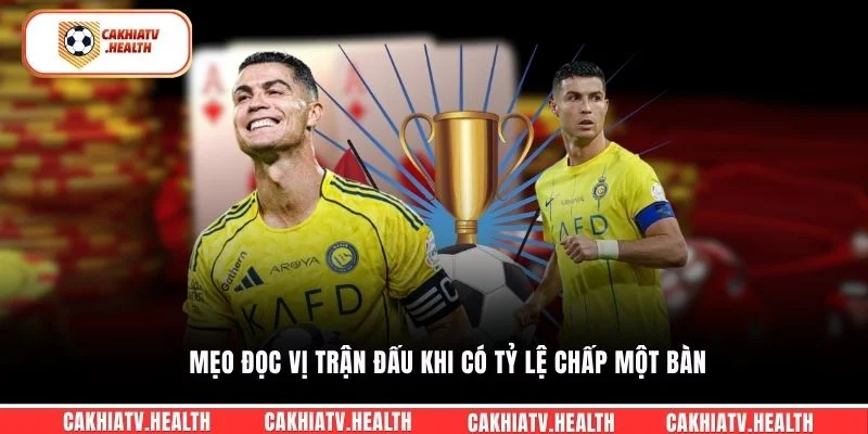 Mẹo đọc vị trận đấu khi có tỷ lệ chấp một bàn