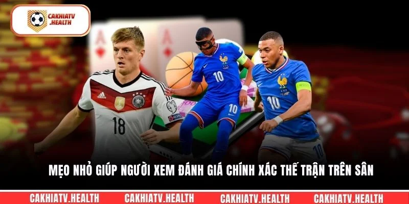 Mẹo nhỏ giúp người xem đánh giá chính xác thế trận trên sân