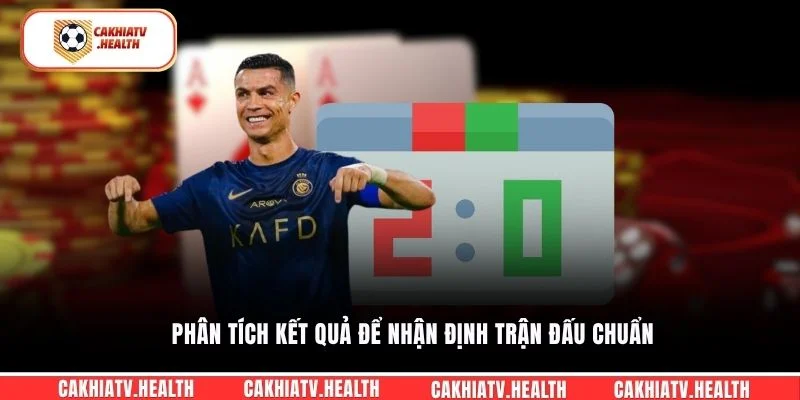 Phân tích kết quả để nhận định trận đấu chuẩn